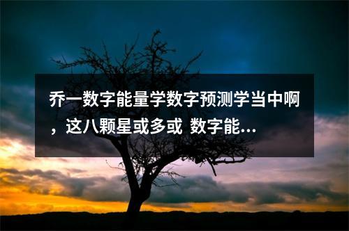 乔一数字能量学数字预测学当中啊，这八颗星或多或  数字能量学手机号码如何用玄学破解夫妻关系不和，