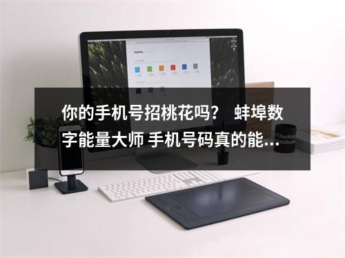 你的手机号招桃花吗？  蚌埠数字能量大师 手机号码真的能影响我们的事业