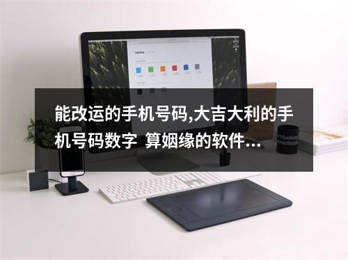 能改运的手机号码,大吉大利的手机号码数字  算姻缘的软件,算姻缘的准的软件